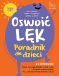 Oswoić lęk Poradnik dla dzieci 25 ćwiczeń inspirowanych terapią CBT